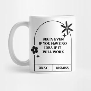 Begin even if you have no idea if it will work. Mug